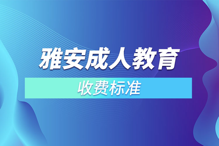 雅安成人教育收費標(biāo)準(zhǔn)？