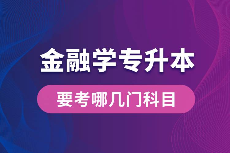 報(bào)名金融學(xué)專業(yè)專升本要考哪幾門(mén)科目？