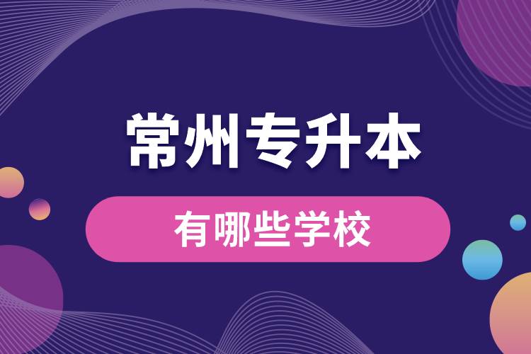 常州專(zhuān)升本有哪些學(xué)校？