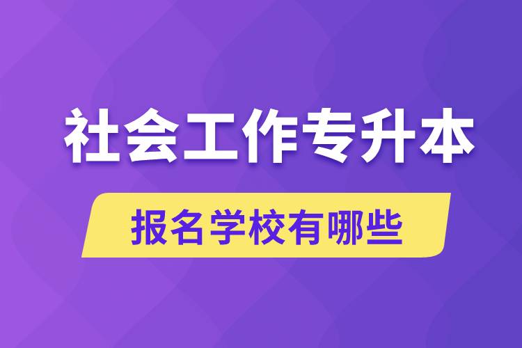 社會工作專升本學校有哪些可報名？