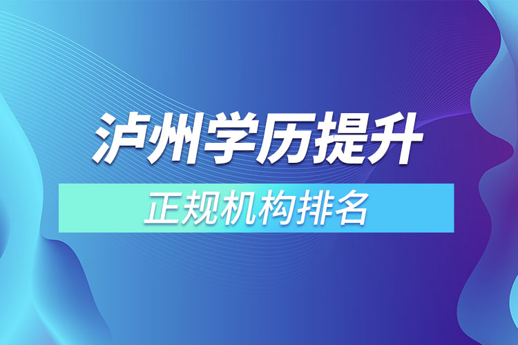 瀘州學(xué)歷提升的正規(guī)機(jī)構(gòu)排名？