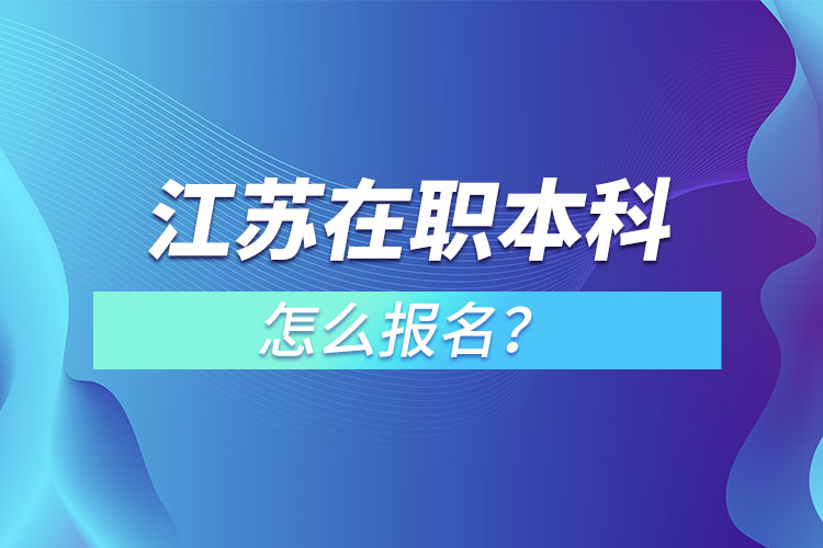 江蘇在職本科怎么報名？