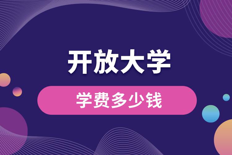 開放大學(xué)學(xué)費多少錢