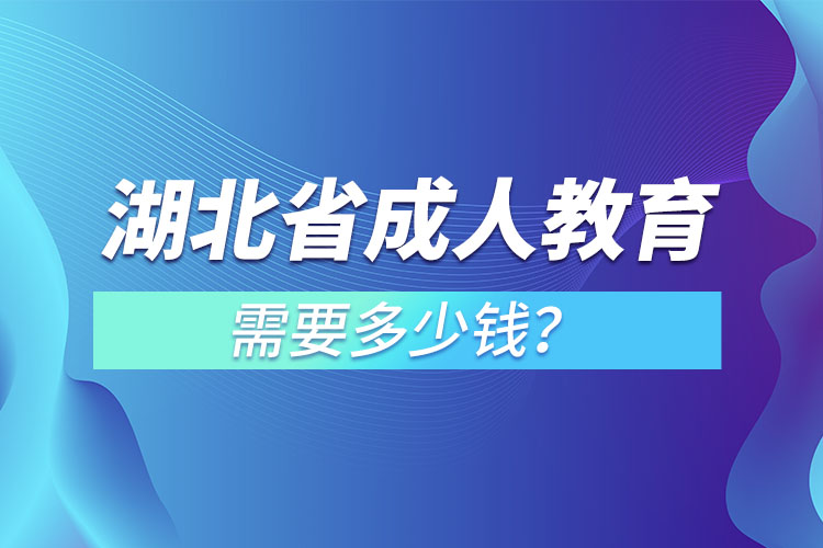 湖北省成人教育需要多少錢？