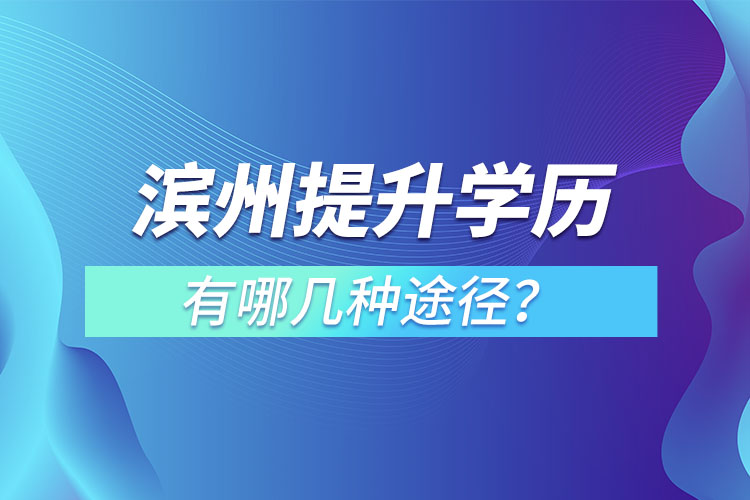 濱州提升學(xué)歷有哪幾種途徑？
