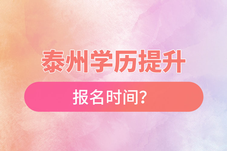 泰州學歷提升報名時間？