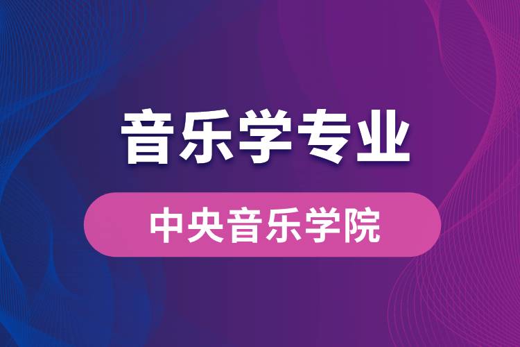 中央音樂(lè)學(xué)院音樂(lè)學(xué)專(zhuān)業(yè)