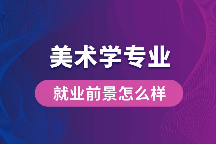 美術(shù)學(xué)專業(yè)畢業(yè)后就業(yè)前景怎么樣？