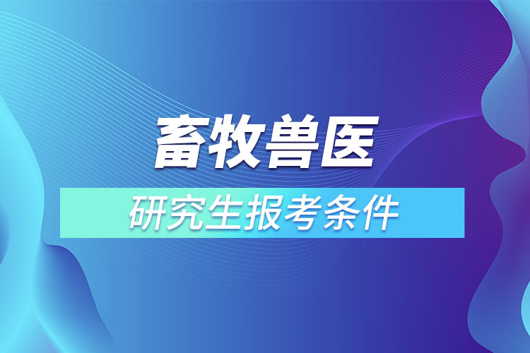 畜牧獸醫(yī)研究生報考條件