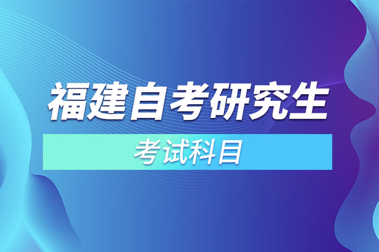 福建自考研究生考試科目？