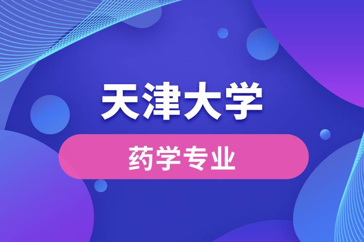 天津大學(xué)的藥學(xué)怎么樣？