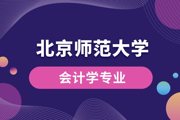北京師范大學(xué)會計(jì)學(xué)專業(yè)怎么樣