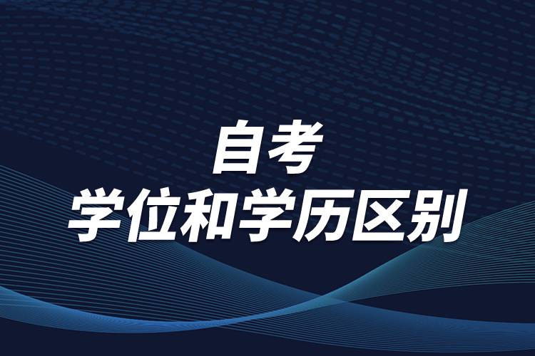 有關(guān)自考學位和學歷區(qū)別，怎么順利取得學位？