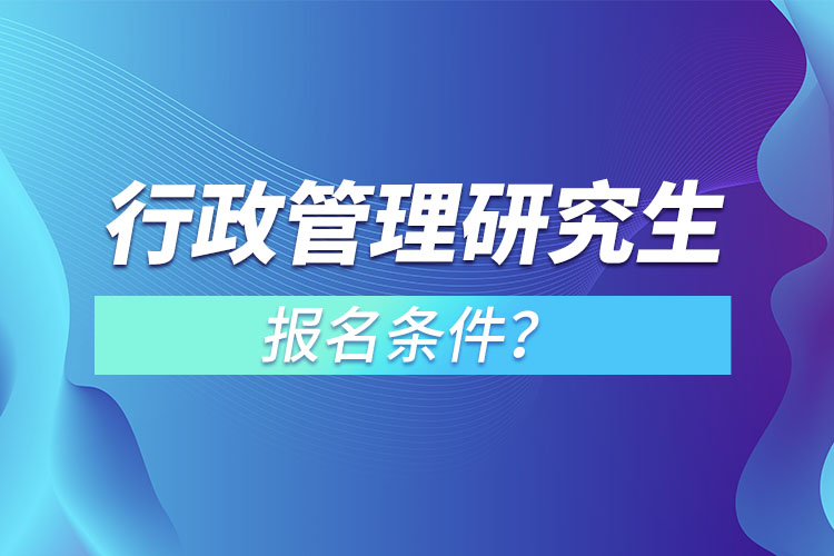 行政管理研究生報名條件？
