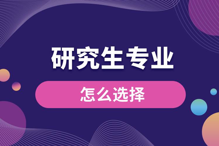 研究生專(zhuān)業(yè)怎么選擇