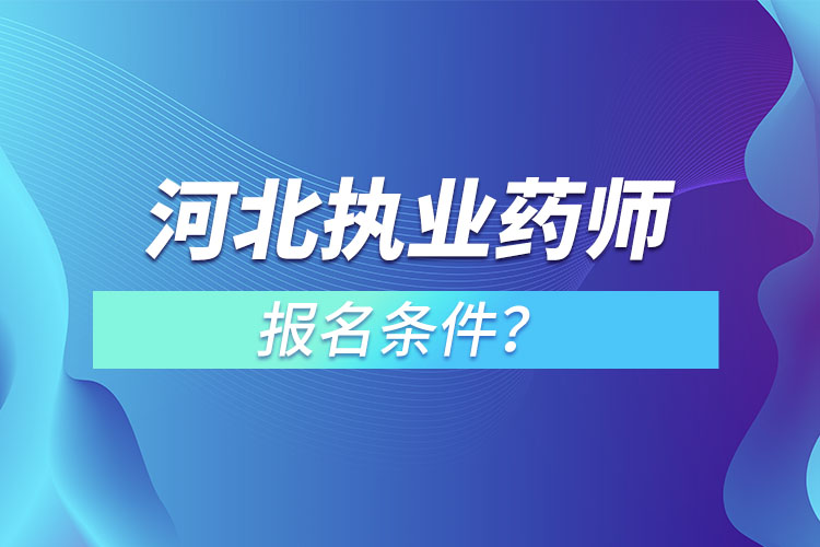 河北執(zhí)業(yè)藥師報(bào)名條件？