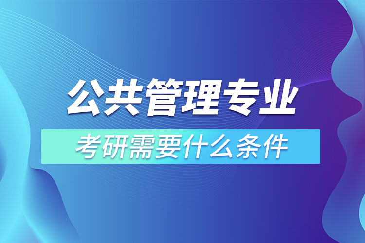 公共管理專業(yè)考研條件有哪些？