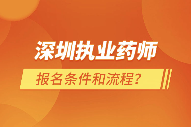 深圳執(zhí)業(yè)藥師報(bào)名條件和流程？