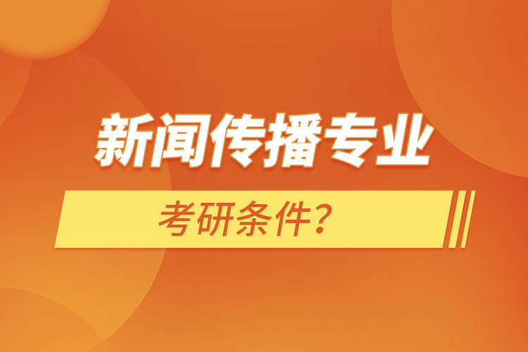 新聞傳播專業(yè)考研條件？