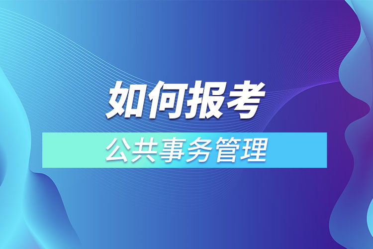 如何報(bào)考公共事務(wù)管理網(wǎng)絡(luò)教育？