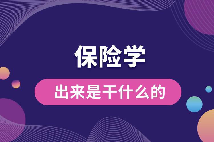 保險(xiǎn)學(xué)出來(lái)是干什么的