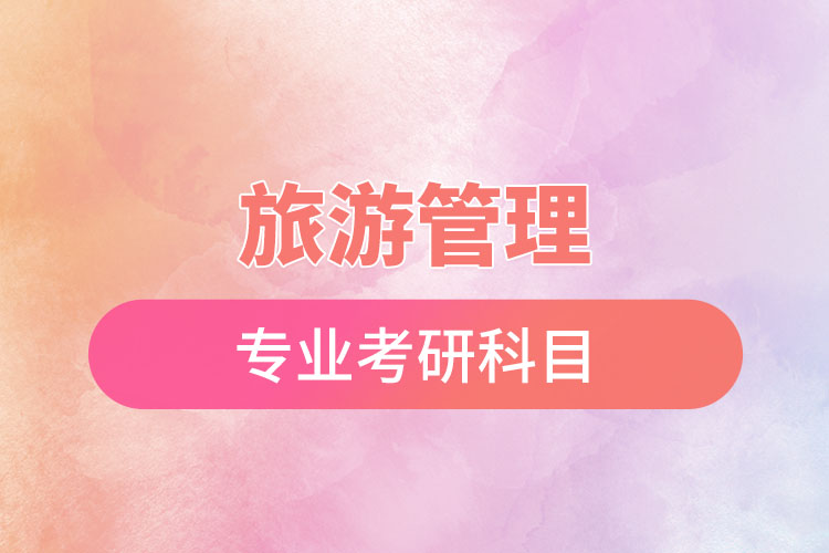 ?旅游管理專(zhuān)業(yè)考研考什么