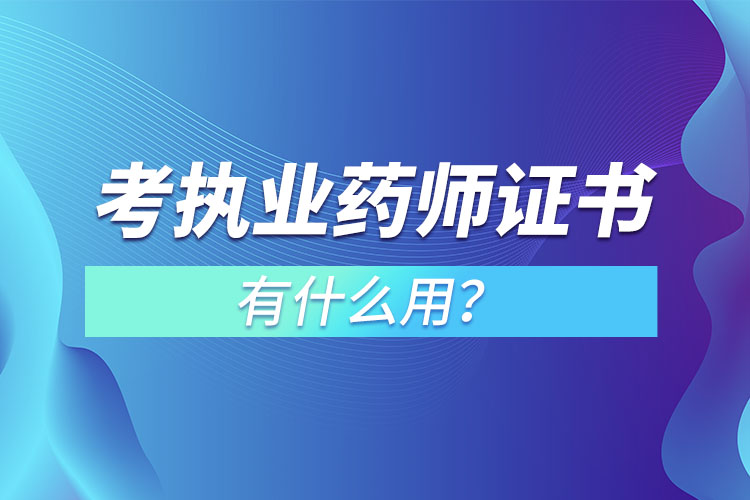 考執(zhí)業(yè)藥師證書有什么用？