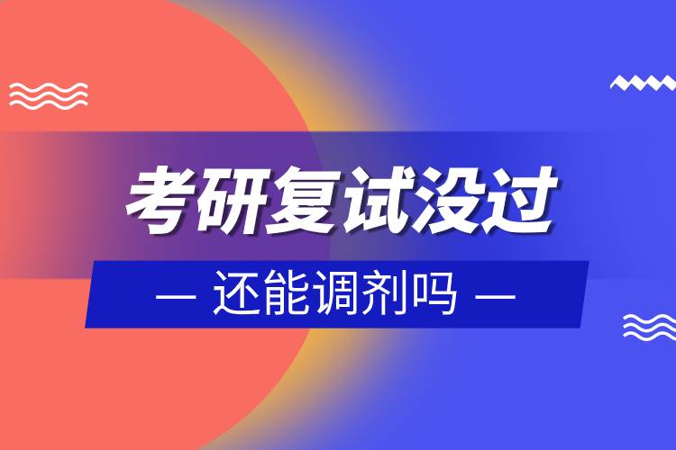 考研復(fù)試沒過(guò)還能調(diào)劑嗎