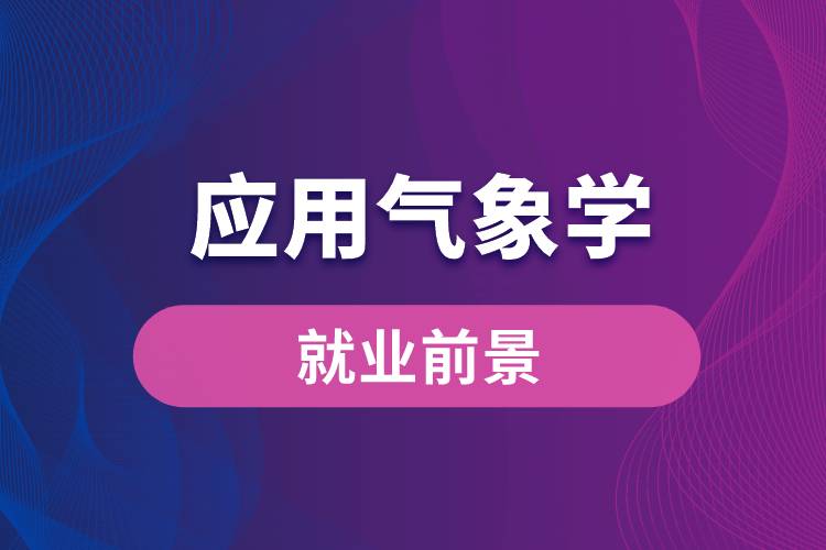 應(yīng)用氣象學(xué)專業(yè)就業(yè)前景