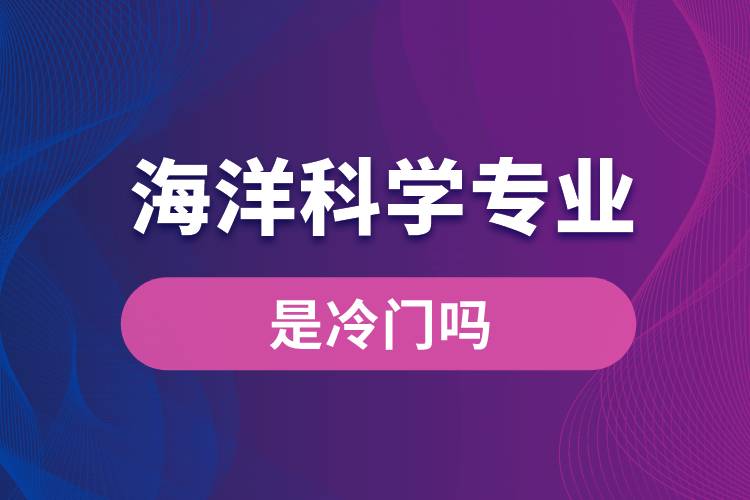 海洋科學專業(yè)是冷門嗎