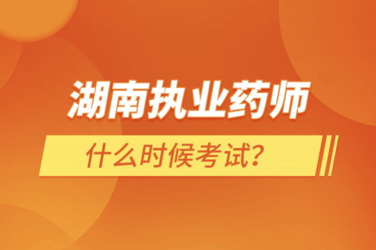 湖南執(zhí)業(yè)藥師什么時(shí)候考試？