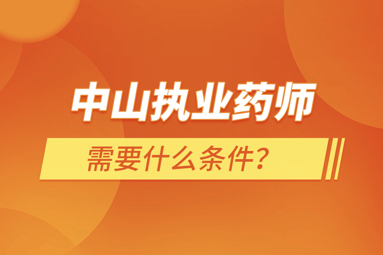 中山執(zhí)業(yè)藥師需要什么條件？