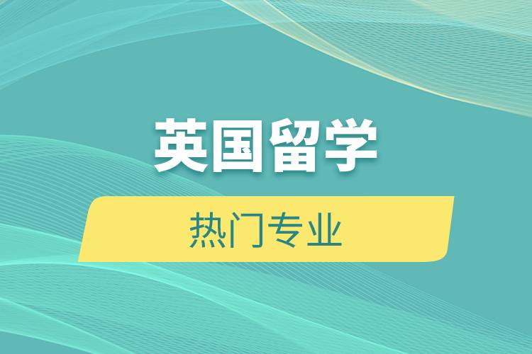 英國(guó)留學(xué)熱門(mén)專(zhuān)業(yè)
