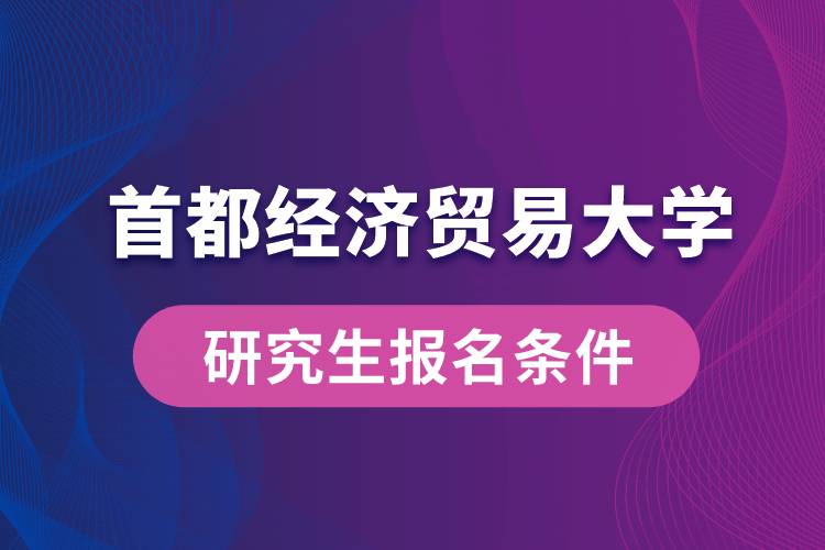 首都經濟貿易大學研究生報名條件