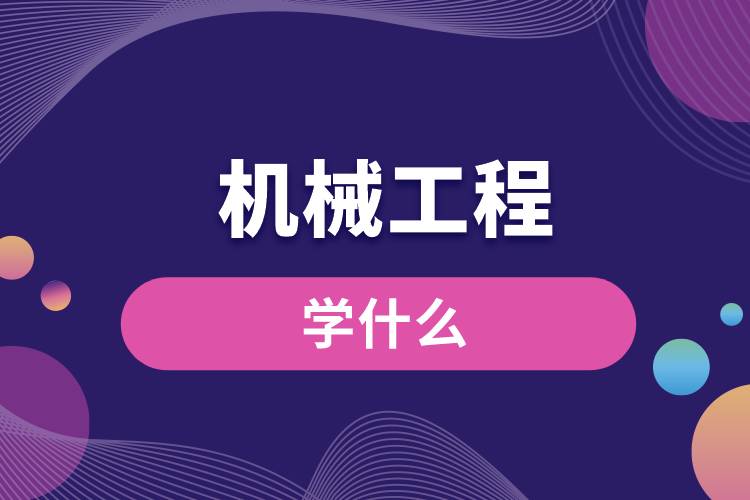 機(jī)械工程專(zhuān)業(yè)學(xué)什么