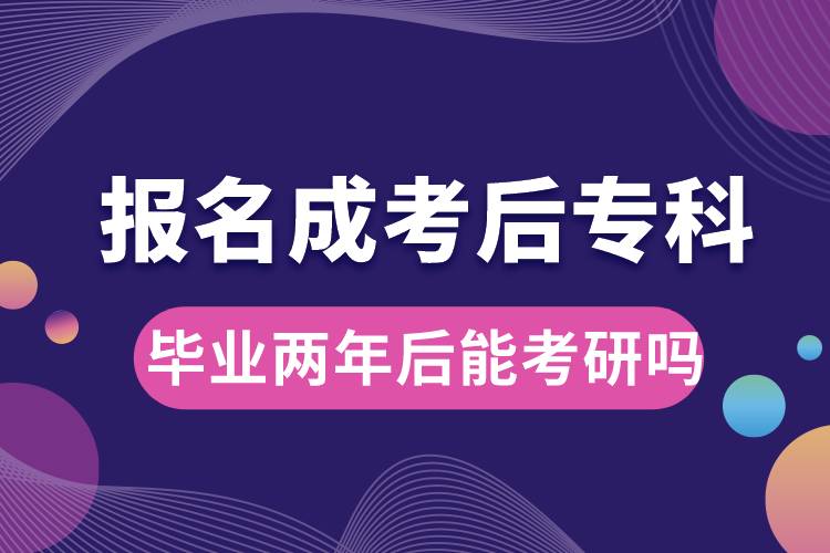 報(bào)名成考后?？飘厴I(yè)兩年后能考研嗎