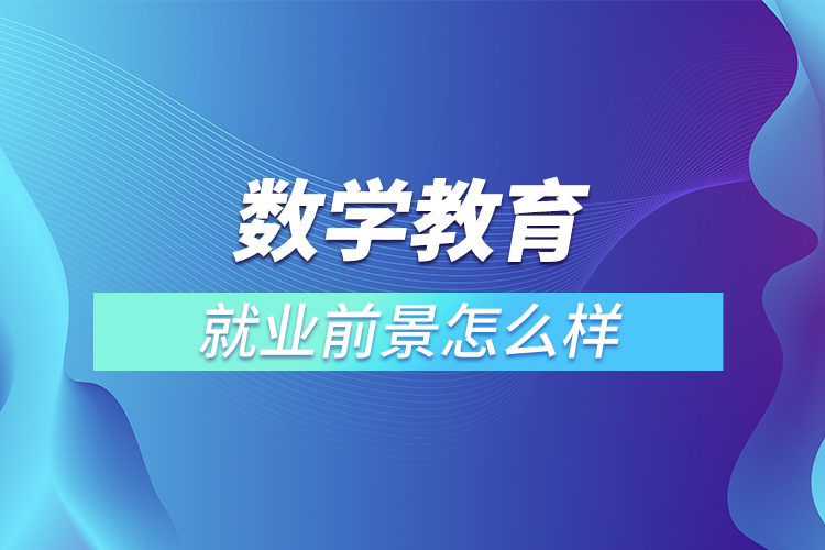 數(shù)學(xué)教育就業(yè)前景怎么樣
