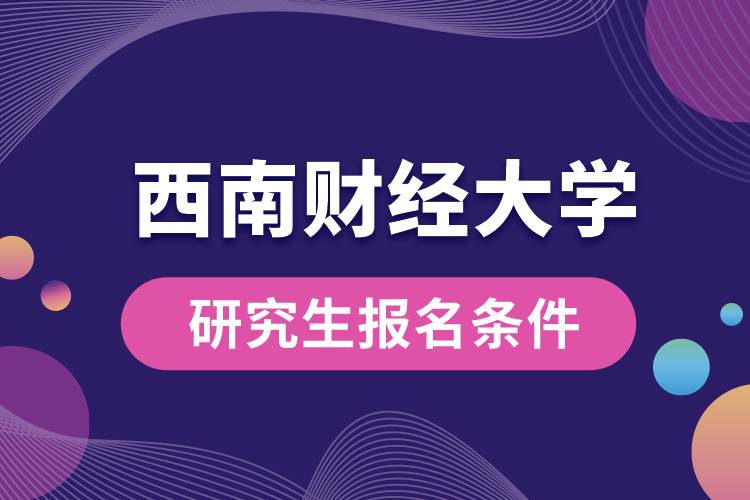 西南財經(jīng)大學研究生報名條件