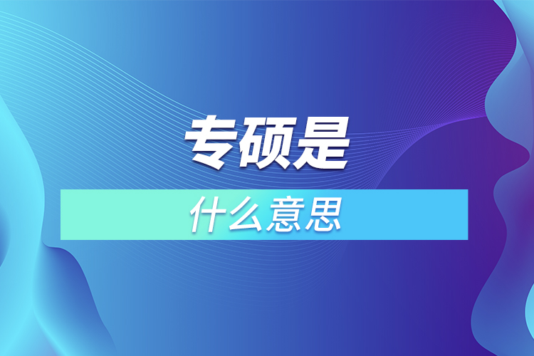 專(zhuān)碩是什么意思