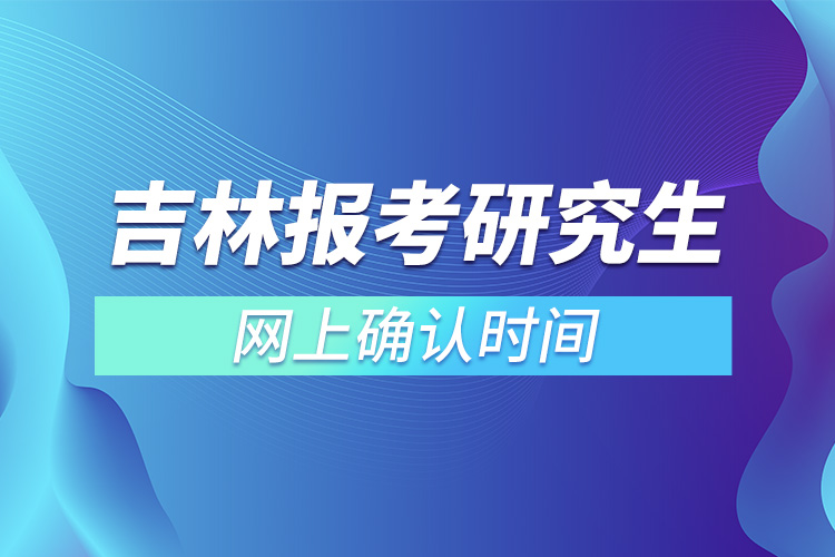 吉林報(bào)考研究生網(wǎng)上確認(rèn)時間.jpg