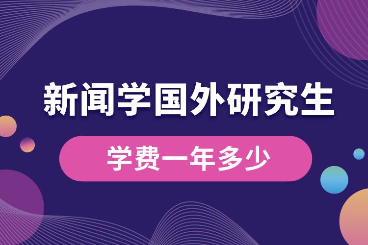新聞學(xué)國外研究生學(xué)費一年多少.jpg
