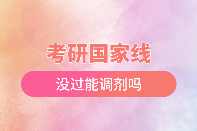 考研國(guó)家線沒(méi)過(guò)能調(diào)劑嗎.jpg