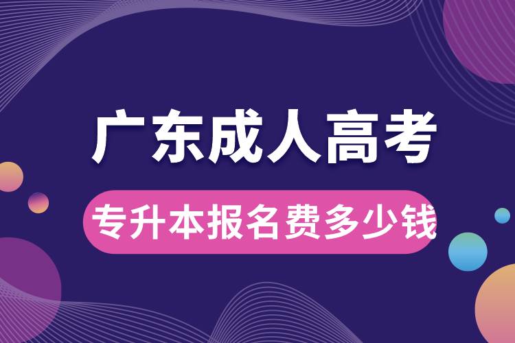 廣東成人高考專(zhuān)升本報(bào)名費(fèi)多少錢(qián).jpg