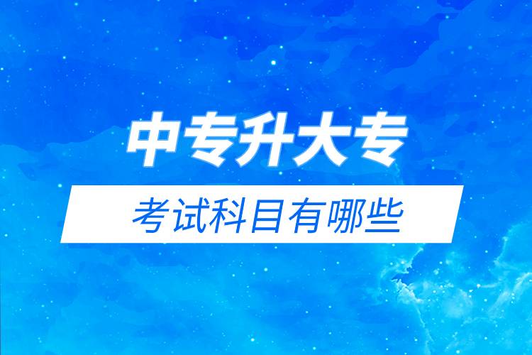 中專(zhuān)升大專(zhuān)考試科目有哪些.jpg