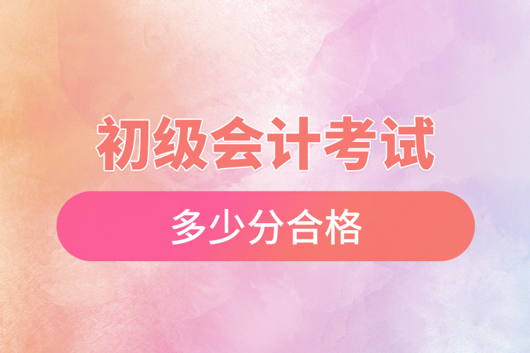 初級(jí)會(huì)計(jì)考試多少分合格.jpg