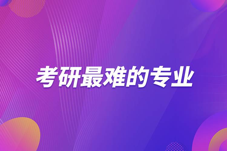 考研最難的專(zhuān)業(yè).jpg