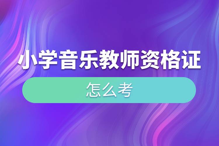 小學(xué)音樂(lè)教師資格證怎么考.jpg