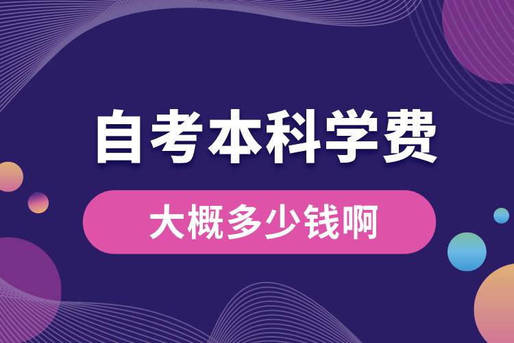 自考本科學(xué)費(fèi)大概多少錢(qián)啊.jpg