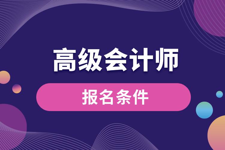高級會計(jì)師報(bào)名條件.jpg