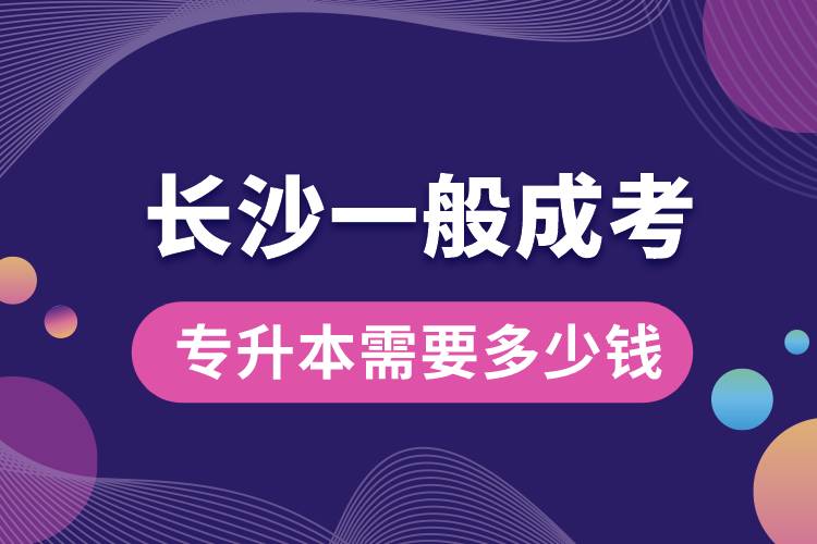 長(zhǎng)沙一般成考專升本需要多少錢(qián).jpg